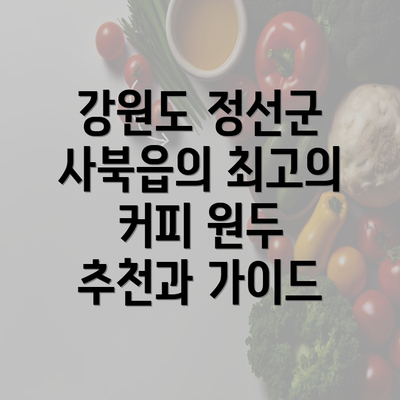 강원도 정선군 사북읍의 최고의 커피 원두 추천과 가이드