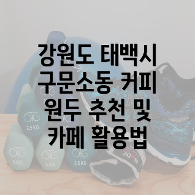 강원도 태백시 구문소동 커피 원두 추천 및 카페 활용법