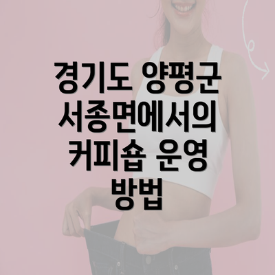 경기도 양평군 서종면에서의 커피숍 운영 방법