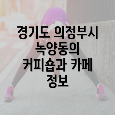 경기도 의정부시 녹양동의 커피숍과 카페 정보