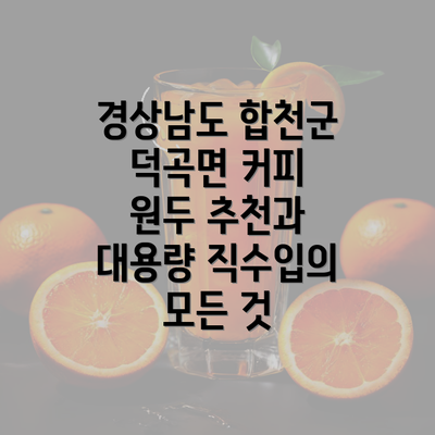 경상남도 합천군 덕곡면 커피 원두 추천과 대용량 직수입의 모든 것