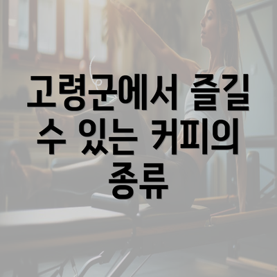 고령군에서 즐길 수 있는 커피의 종류