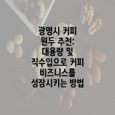 광명시 커피 원두 추천: 대용량 및 직수입으로 커피 비즈니스를 성장시키는 방법