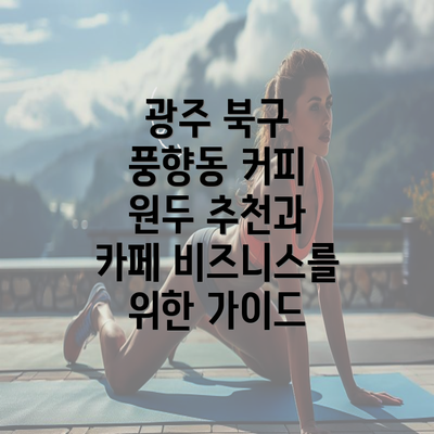 광주 북구 풍향동 커피 원두 추천과 카페 비즈니스를 위한 가이드