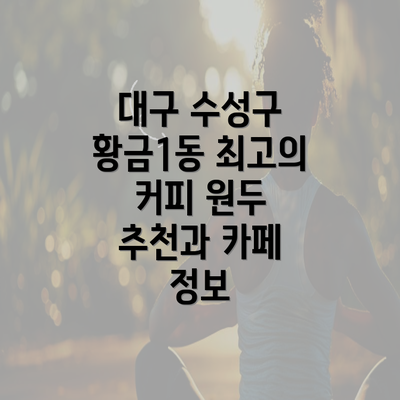 대구 수성구 황금1동 최고의 커피 원두 추천과 카페 정보