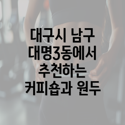 대구시 남구 대명3동에서 추천하는 커피숍과 원두