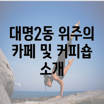 대명2동 위주의 카페 및 커피숍 소개