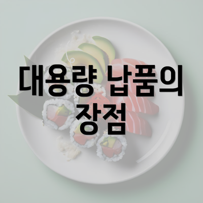 대용량 납품의 장점