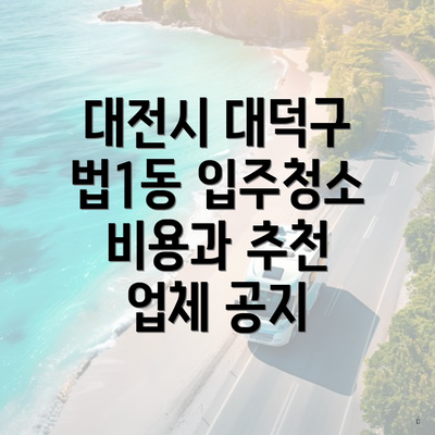 대전시 대덕구 법1동 입주청소 비용과 추천 업체 공지