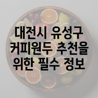 대전시 유성구 커피원두 추천을 위한 필수 정보