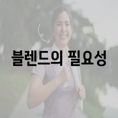 블렌드의 필요성