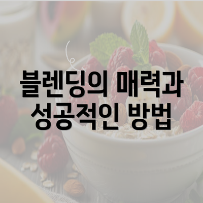 블렌딩의 매력과 성공적인 방법