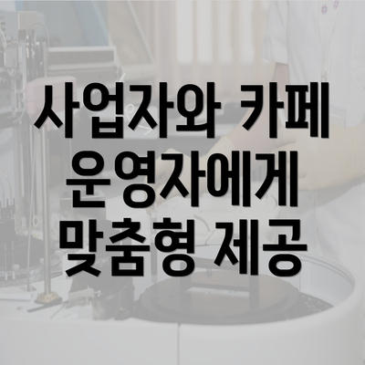 사업자와 카페 운영자에게 맞춤형 제공