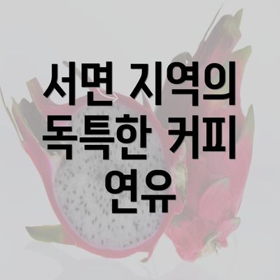 서면 지역의 독특한 커피 연유