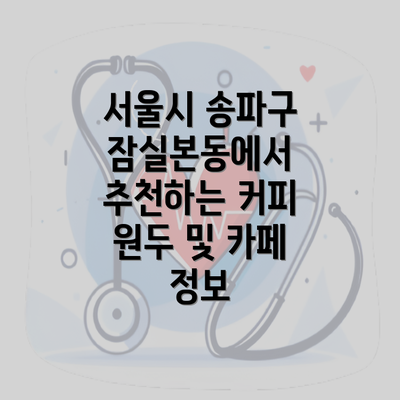 서울시 송파구 잠실본동에서 추천하는 커피 원두 및 카페 정보