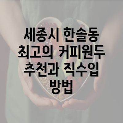 세종시 한솔동 최고의 커피원두 추천과 직수입 방법