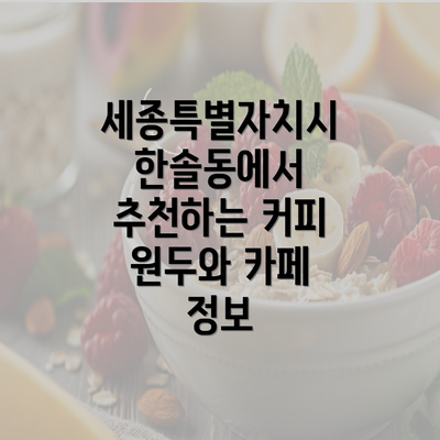 세종특별자치시 한솔동에서 추천하는 커피 원두와 카페 정보