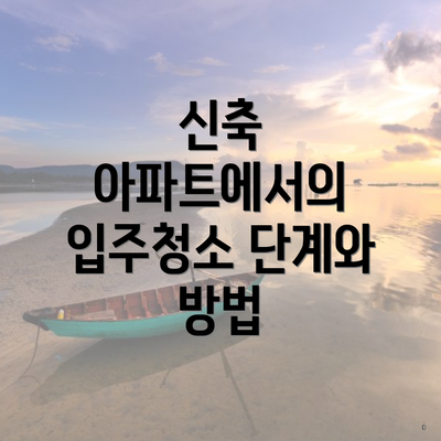 신축 아파트에서의 입주청소 단계와 방법