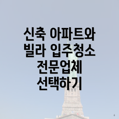 신축 아파트와 빌라 입주청소 전문업체 선택하기