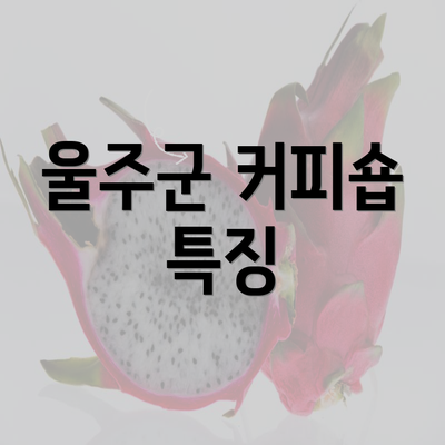 울주군 커피숍 특징