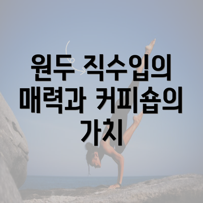 원두 직수입의 매력과 커피숍의 가치