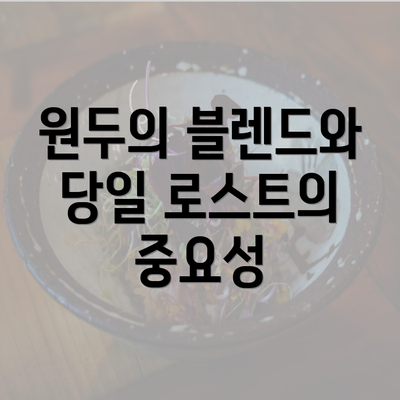 원두의 블렌드와 당일 로스트의 중요성