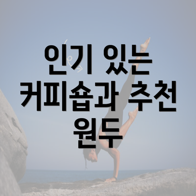 인기 있는 커피숍과 추천 원두