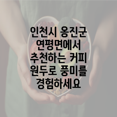 인천시 옹진군 연평면에서 추천하는 커피 원두로 풍미를 경험하세요