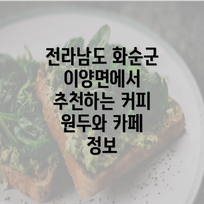 전라남도 화순군 이양면에서 추천하는 커피 원두와 카페 정보