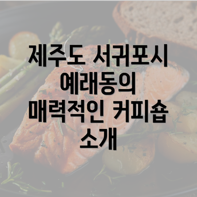 제주도 서귀포시 예래동의 매력적인 커피숍 소개