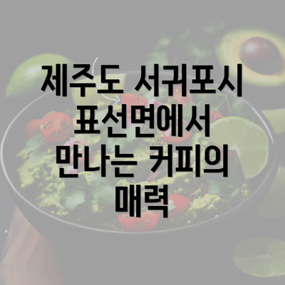 제주도 서귀포시 표선면에서 만나는 커피의 매력