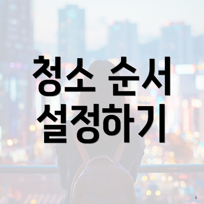 청소 순서 설정하기