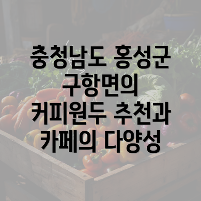 충청남도 홍성군 구항면의 커피원두 추천과 카페의 다양성