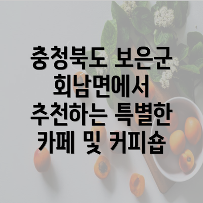 충청북도 보은군 회남면에서 추천하는 특별한 카페 및 커피숍