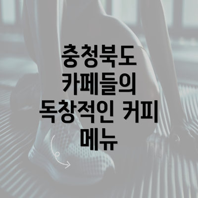 충청북도 카페들의 독창적인 커피 메뉴