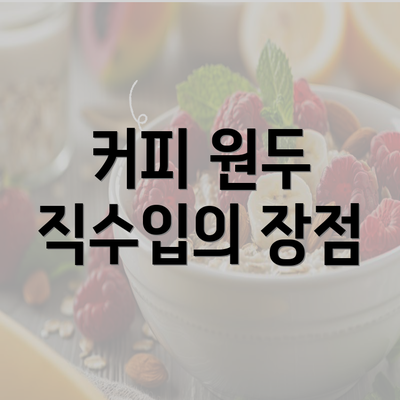 커피 원두 직수입의 장점