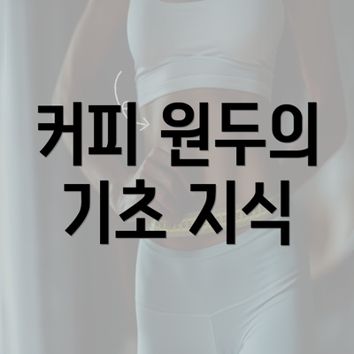 커피 원두의 기초 지식