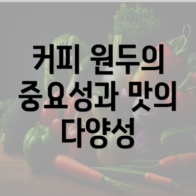 커피 원두의 중요성과 맛의 다양성