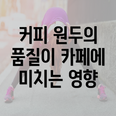 커피 원두의 품질이 카페에 미치는 영향