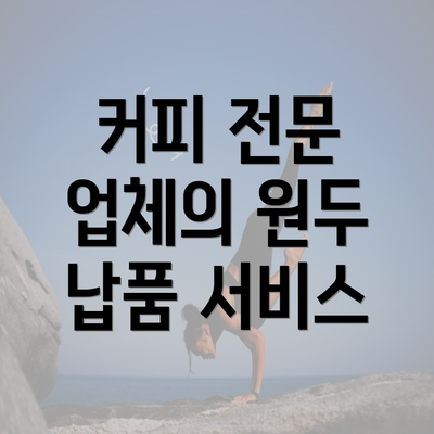 커피 전문 업체의 원두 납품 서비스