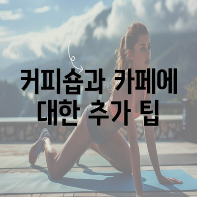 커피숍과 카페에 대한 추가 팁