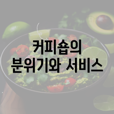 커피숍의 분위기와 서비스