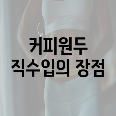 커피원두 직수입의 장점