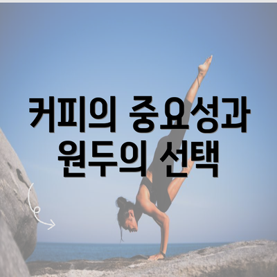 커피의 중요성과 원두의 선택