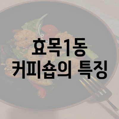 효목1동 커피숍의 특징