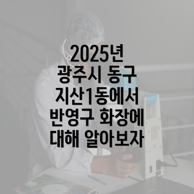 2025년 광주시 동구 지산1동에서 반영구 화장에 대해 알아보자