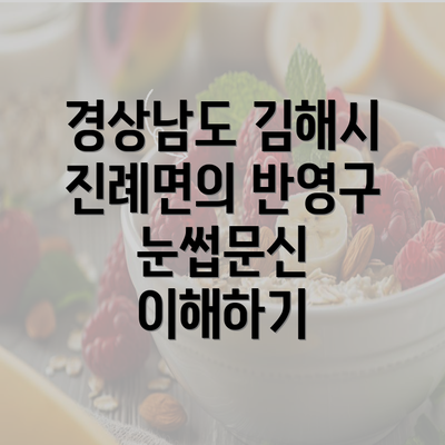 경상남도 김해시 진례면의 반영구 눈썹문신 이해하기