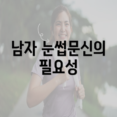 남자 눈썹문신의 필요성