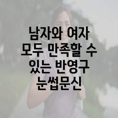 남자와 여자 모두 만족할 수 있는 반영구 눈썹문신