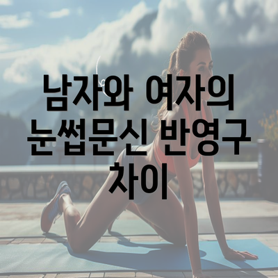 남자와 여자의 눈썹문신 반영구 차이